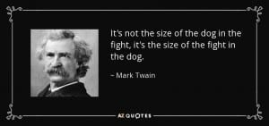 quote-it-s-not-the-size-of-the-dog-in-the-fight-it-s-the-size-of-the-fight-in-the-dog-mark-twain-29-86-30